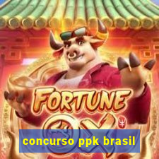 concurso ppk brasil